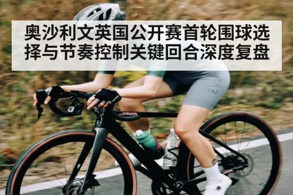 奥沙利文英国公开赛首轮围球选择与节奏控制关键回合深度复盘 - leyu
